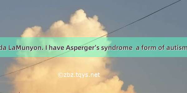 My name is Amanda LaMunyon. I have Asperger’s syndrome  a form of autism (自闭症). I don’t se