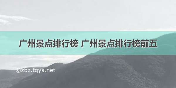 广州景点排行榜 广州景点排行榜前五