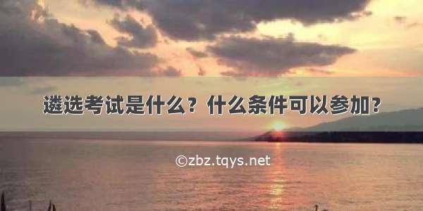 遴选考试是什么？什么条件可以参加？