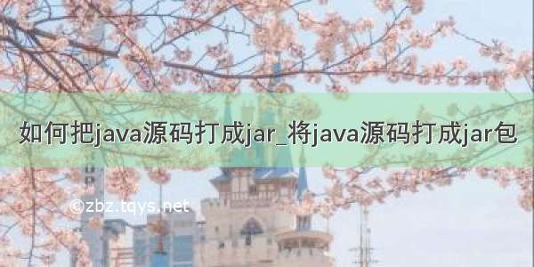 如何把java源码打成jar_将java源码打成jar包
