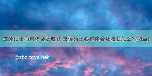 攻读硕士心得体会及收获 攻读硕士心得体会及收获怎么写(8篇)