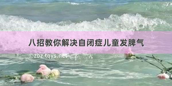 八招教你解决自闭症儿童发脾气