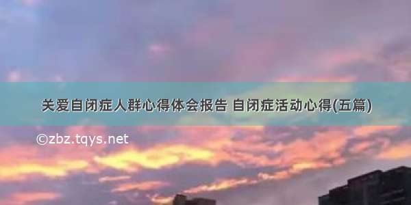 关爱自闭症人群心得体会报告 自闭症活动心得(五篇)