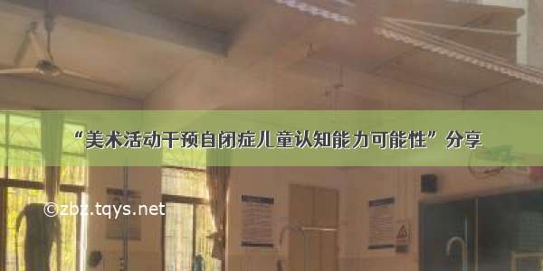 “美术活动干预自闭症儿童认知能力可能性”分享