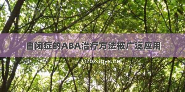 自闭症的ABA治疗方法被广泛应用