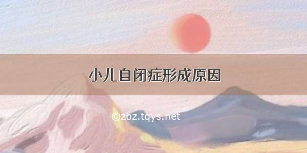 小儿自闭症形成原因