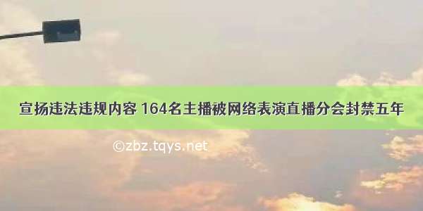 宣扬违法违规内容 164名主播被网络表演直播分会封禁五年