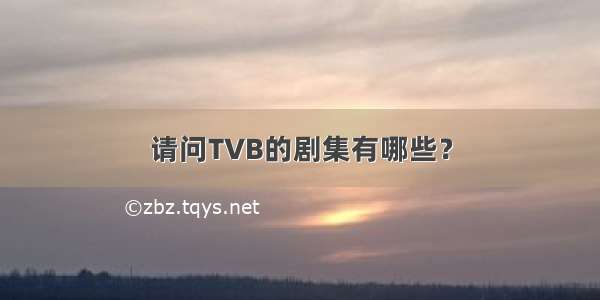 请问TVB的剧集有哪些？