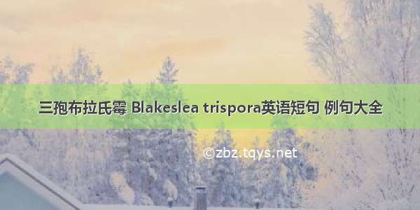 三孢布拉氏霉 Blakeslea trispora英语短句 例句大全