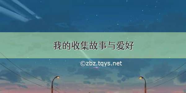 我的收集故事与爱好