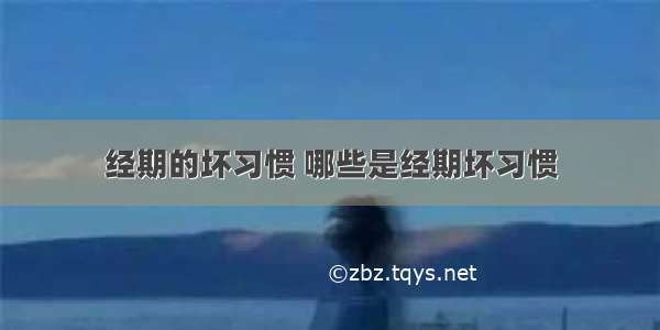 经期的坏习惯 哪些是经期坏习惯