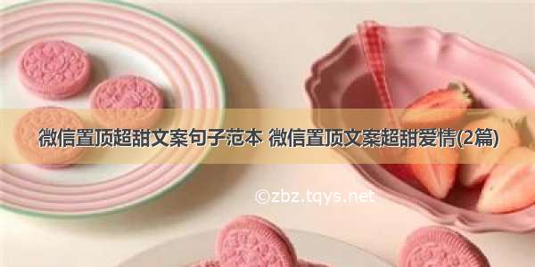 微信置顶超甜文案句子范本 微信置顶文案超甜爱情(2篇)