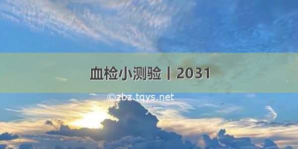 血检小测验丨2031