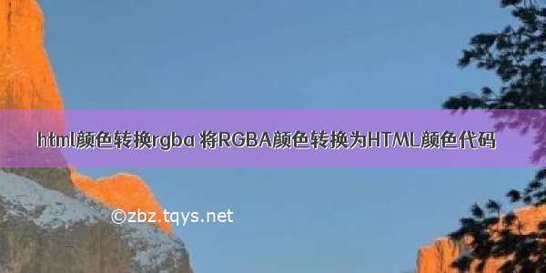 html颜色转换rgba 将RGBA颜色转换为HTML颜色代码