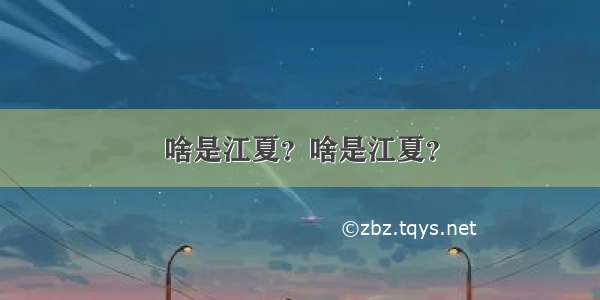 啥是江夏？啥是江夏？