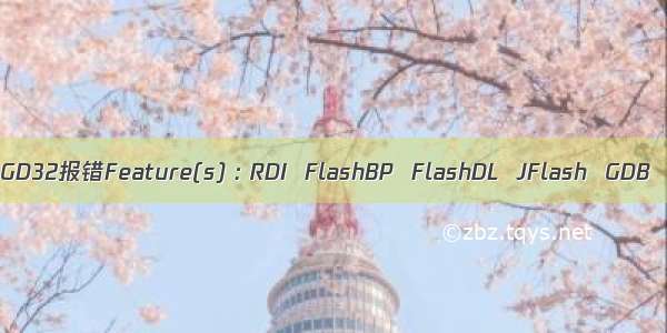 GD32报错Feature(s) : RDI  FlashBP  FlashDL  JFlash  GDB