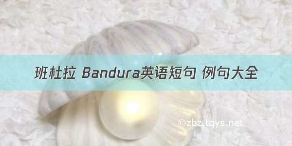 班杜拉 Bandura英语短句 例句大全