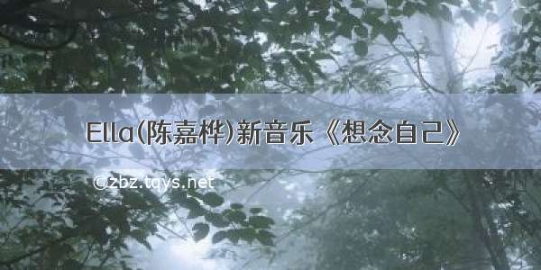 Ella(陈嘉桦)新音乐《想念自己》