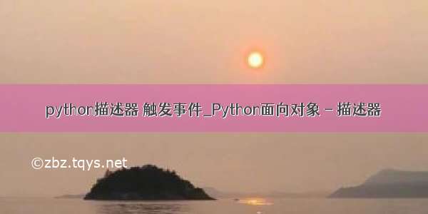 python描述器 触发事件_Python面向对象 - 描述器