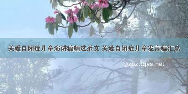 关爱自闭症儿童演讲稿精选范文 关爱自闭症儿童发言稿汇总