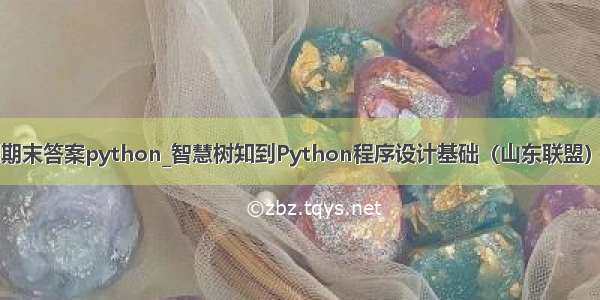 智慧树知到期末答案python_智慧树知到Python程序设计基础（山东联盟）期末答案...