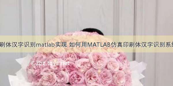印刷体汉字识别matlab实现 如何用MATLAB仿真印刷体汉字识别系统？