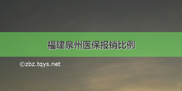 福建泉州医保报销比例