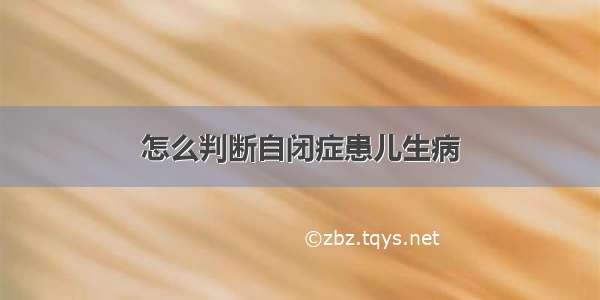 怎么判断自闭症患儿生病