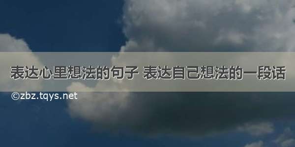 表达心里想法的句子 表达自己想法的一段话