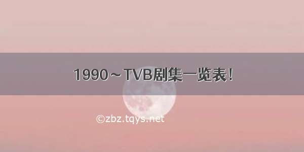 1990～TVB剧集一览表！