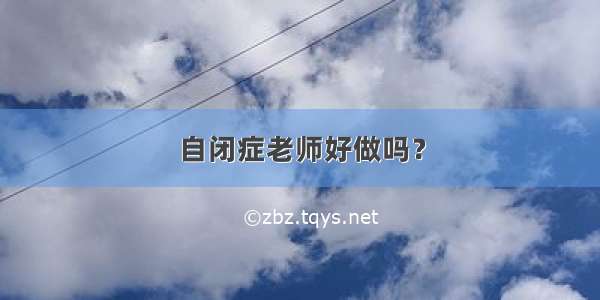 自闭症老师好做吗？