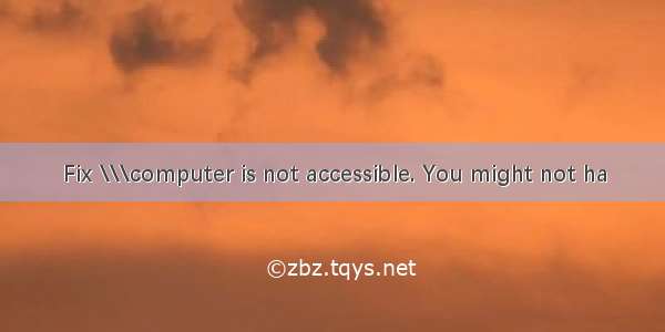 Fix \\\computer is not accessible. You might not ha