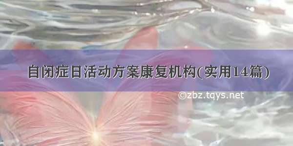 自闭症日活动方案康复机构(实用14篇)