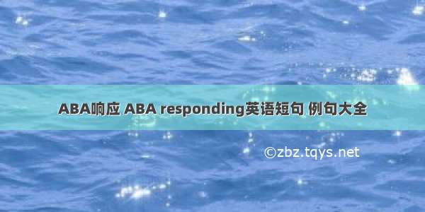 ABA响应 ABA responding英语短句 例句大全