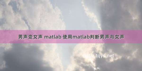 男声变女声 matlab 使用matlab判断男声与女声