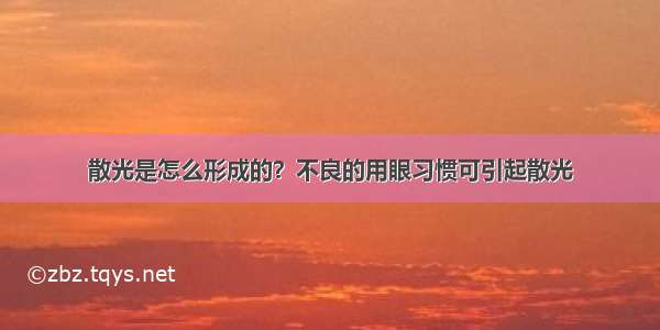 散光是怎么形成的？不良的用眼习惯可引起散光