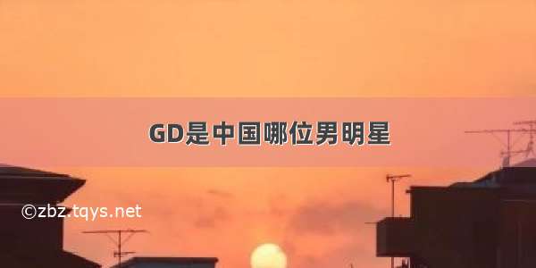 GD是中国哪位男明星