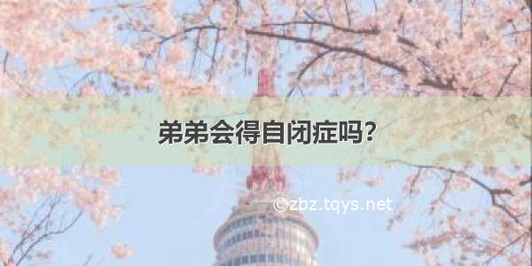 弟弟会得自闭症吗？