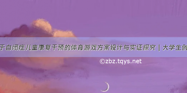 008 | 基于自闭症儿童康复干预的体育游戏方案设计与实证探究 | 大学生创新训练项