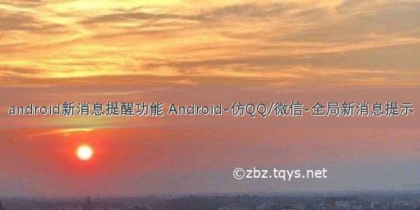 android新消息提醒功能 Android-仿QQ/微信-全局新消息提示