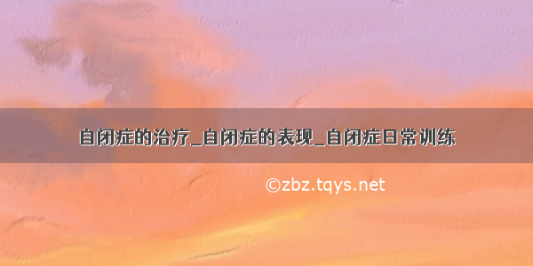 自闭症的治疗_自闭症的表现_自闭症日常训练