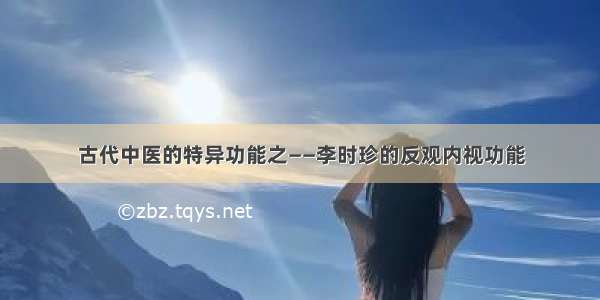 古代中医的特异功能之——李时珍的反观内视功能