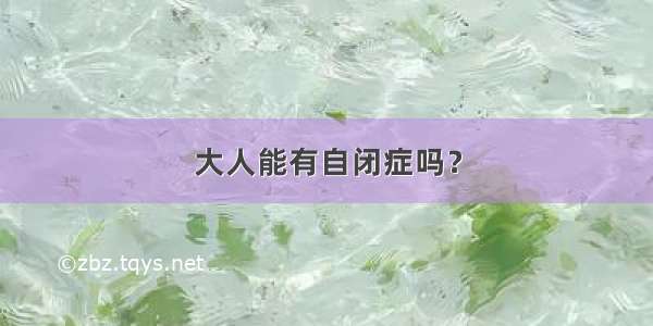 大人能有自闭症吗？