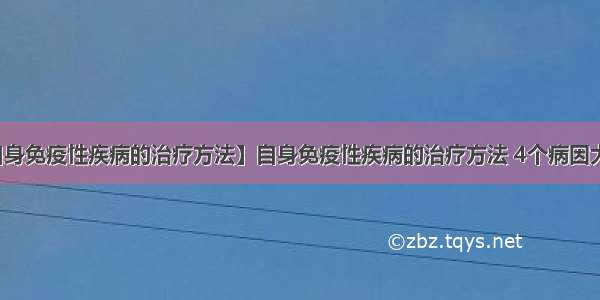 【自身免疫性疾病的治疗方法】自身免疫性疾病的治疗方法 4个病因大曝光