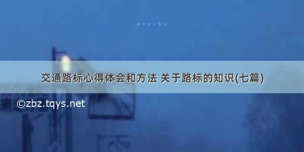 交通路标心得体会和方法 关于路标的知识(七篇)