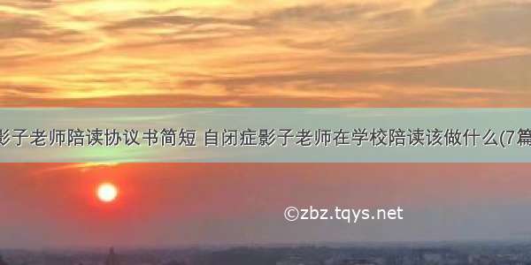 影子老师陪读协议书简短 自闭症影子老师在学校陪读该做什么(7篇)