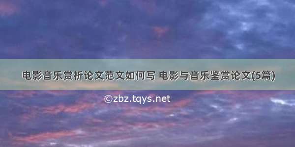 电影音乐赏析论文范文如何写 电影与音乐鉴赏论文(5篇)