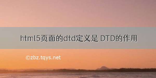 html5页面的dtd定义是 DTD的作用