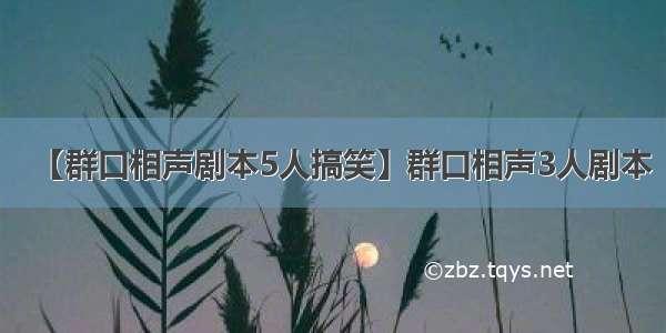 【群口相声剧本5人搞笑】群口相声3人剧本