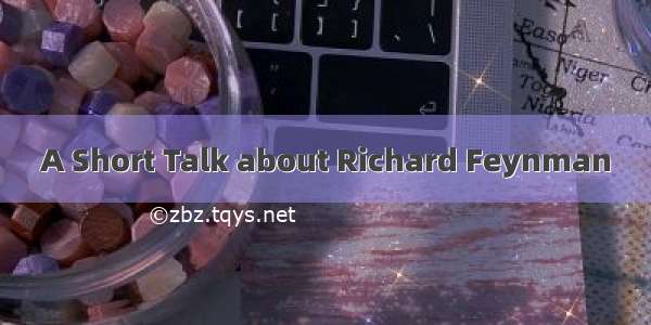 A Short Talk about Richard Feynman